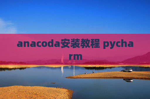anacoda安装教程 pycharm